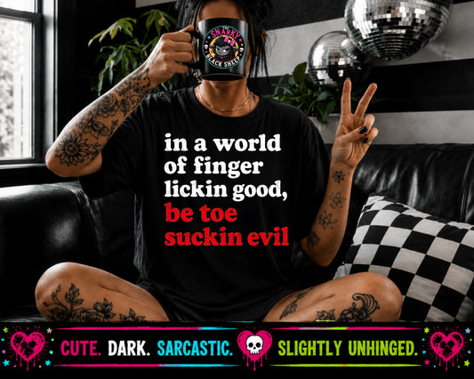 In A World Of Finger Lickin Good, Be Toe Suckin Evil