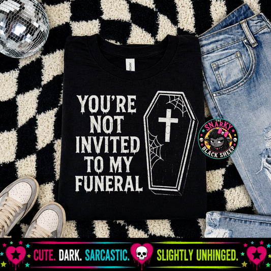 You’re Not Invited To My Funeral